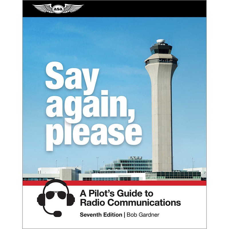 ASA Say Again Please - Pilots Guide To Radio Communications 7Th Ed.