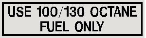 Use Fuel Octane 100/130 Only